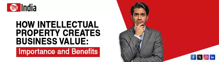 How Intellectual Property Creates Business Value: Importance and Benefits