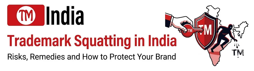 Trademark Squatting in India: Risks, Remedies and How to Protect Your Brand