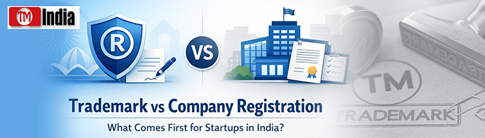 Trademark vs Company Registration in India: What Comes First for Startups