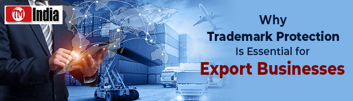 Why Trademark Protection Is Essential for Export Businesses